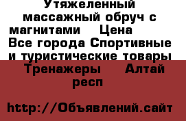 Утяжеленный массажный обруч с магнитами. › Цена ­ 900 - Все города Спортивные и туристические товары » Тренажеры   . Алтай респ.